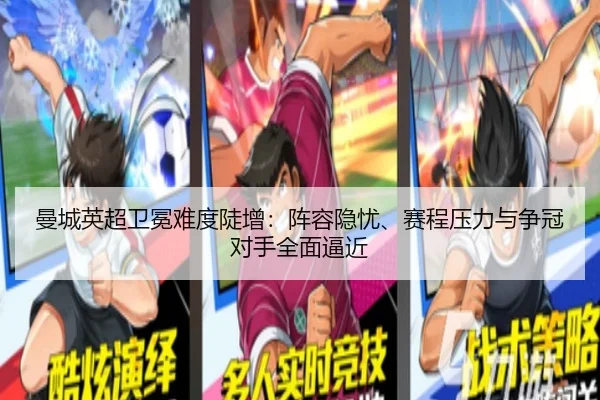 曼城英超卫冕难度陡增：阵容隐忧、赛程压力与争冠对手全面逼近 - kaiyun